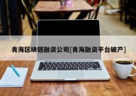 青海区块链融资公司[青海融资平台破产]