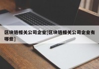 区块链相关公司企业[区块链相关公司企业有哪些]